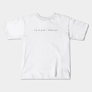 I'm so glad i found you. Kids T-Shirt